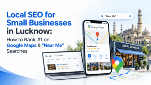 Local SEO for Small Businesses in Lucknow How to Rank #1 on Google Maps & “Near Me” Searches