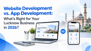 Website Development vs. App Development What's Right for Your Lucknow Business in 2026